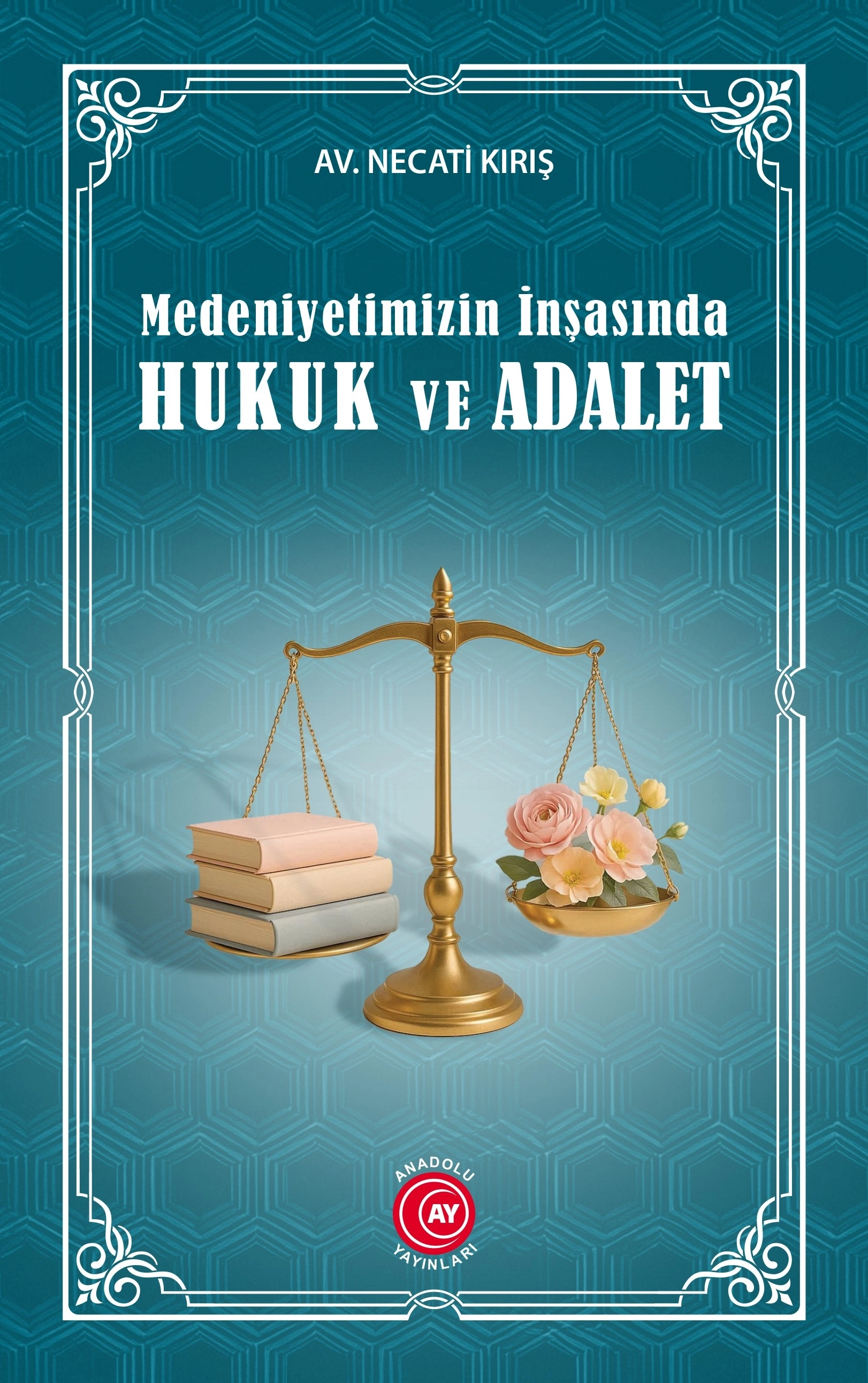 Medeniyetimizin İnşasında Hukuk ve Adalet – Av. Necati Kırış