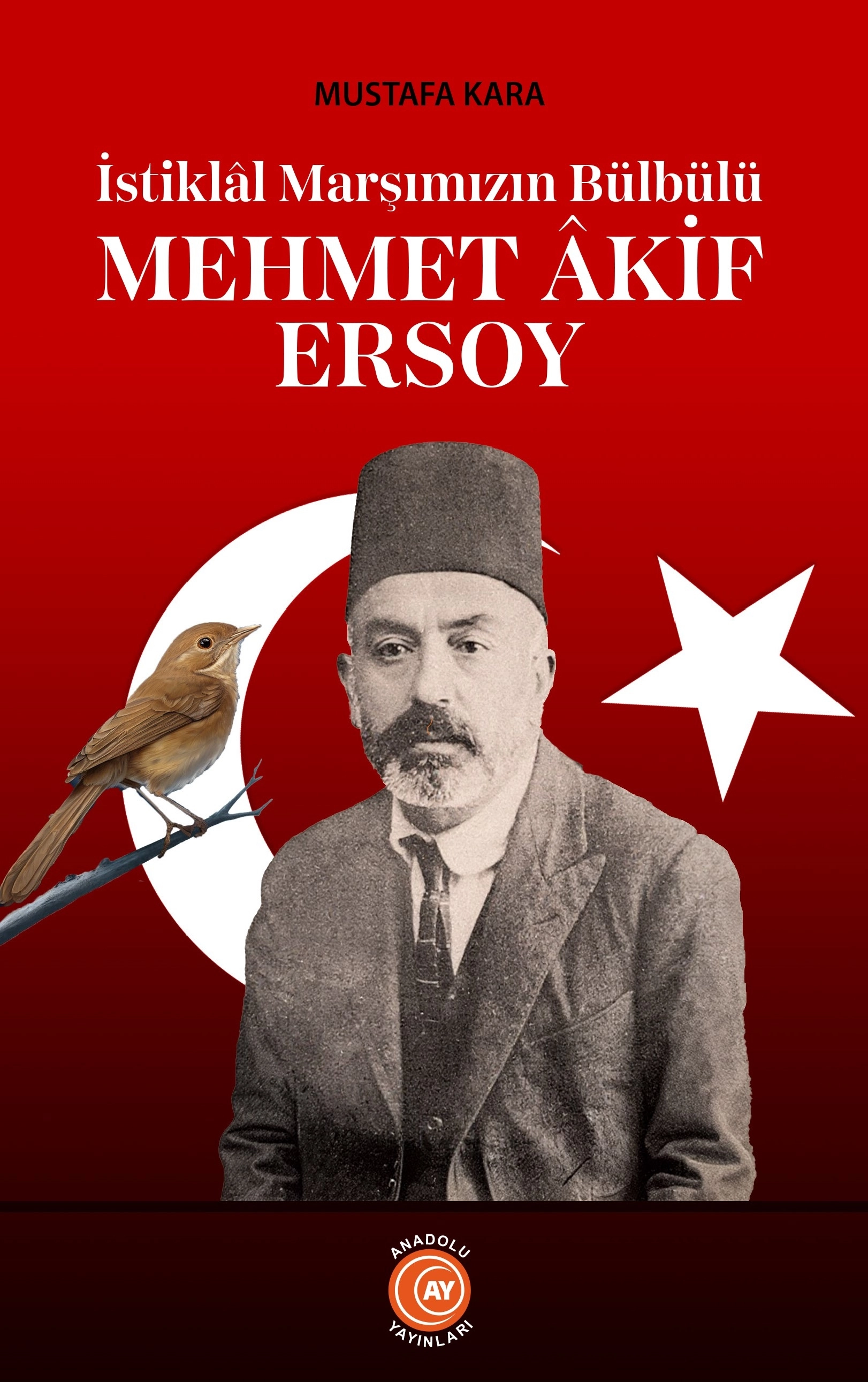 İstiklâl Marşımızın Bülbülü Mehmet Âkif Ersoy - Mustafa Kara