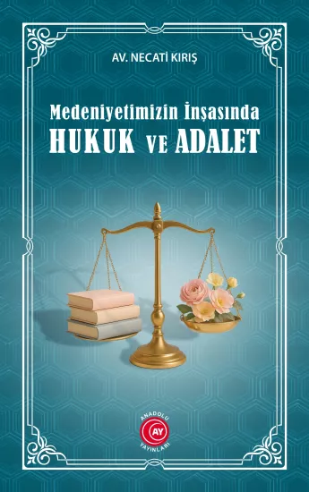 Medeniyetimizin İnşasında Hukuk ve Adalet – Av. Necati Kırış