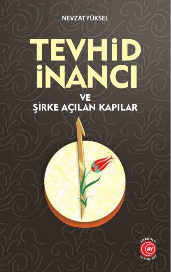 Tevhid İnancı ve Şirke Açılan Kapılar - Nevzat Yüksel