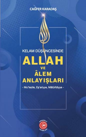 Kelam Düşüncesinde Allah ve Âlem Anlayışları - Mu’tezile Eş’arîlik Mâtürîdîlik - Cağfer Karadaş