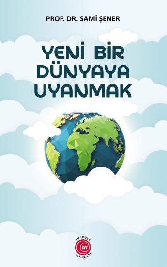 Yeni Bir Dünyaya Uyanmak - Prof. Dr. Sami Şener